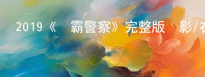 2019《惡霸警察》完整版電影/在線觀看/百度云-美劇天堂 陳廣昊的blog